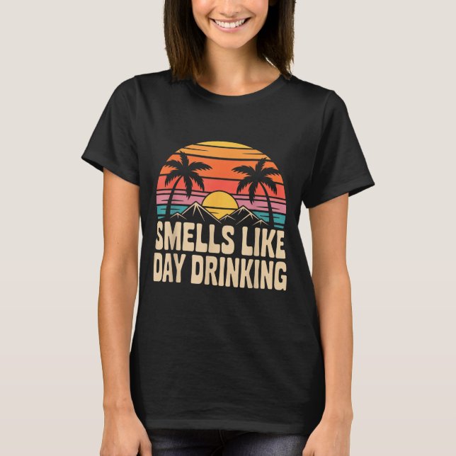 Smells Like Day Drinking _7  T-Shirt (Front)
