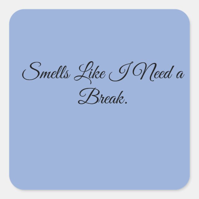 Smells Like I Need a Break. Square Sticker (Front)