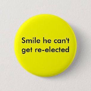 Smile he can't get re-elected 2 inch round button