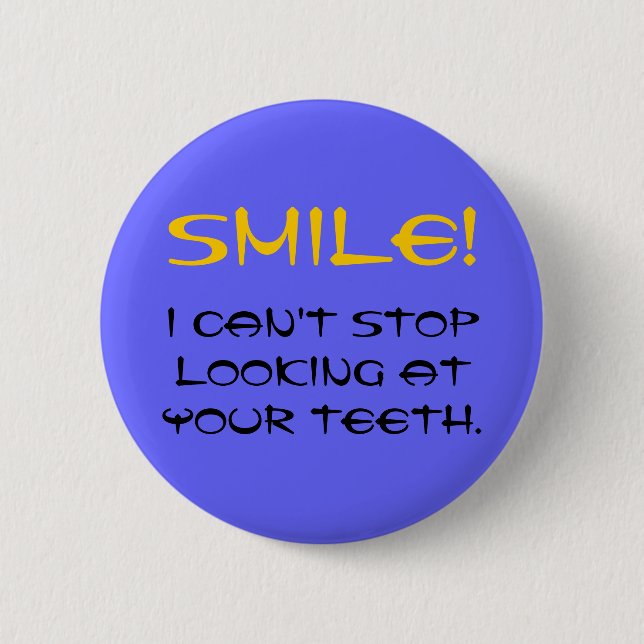 SMILE!, I can't stop looking at your teeth. 2 Inch Round Button (Front)