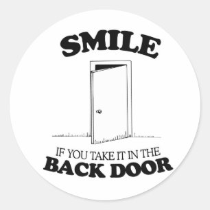 SMILE IF YOU TAKE IT IN THE BACK DOOR -.png Classic Round Sticker
