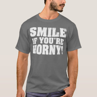 Smile if Youre Horny T-Shirt