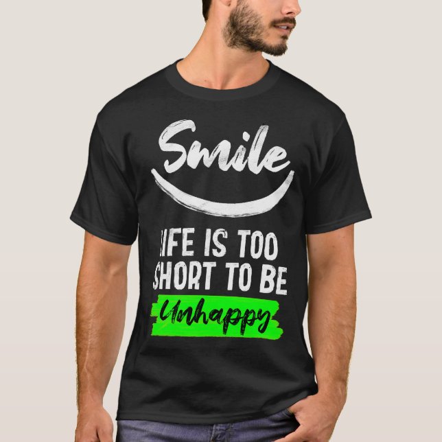 Smile life is too short to be unhappy  T-Shirt (Front)