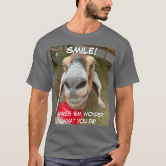SMILE! Makes 'em wonder what you did T-Shirt