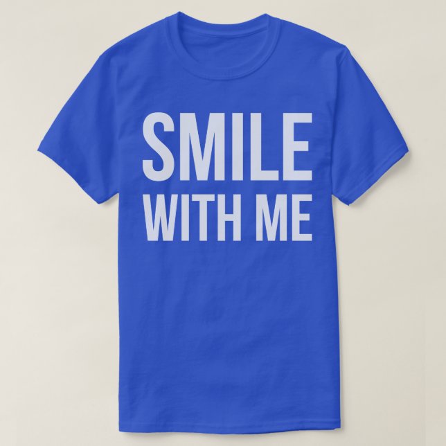 SMILE WITH ME funny sayings quotes T-Shirt (Design Front)