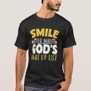 Smile You Made Gods Wake Up List T-Shirt