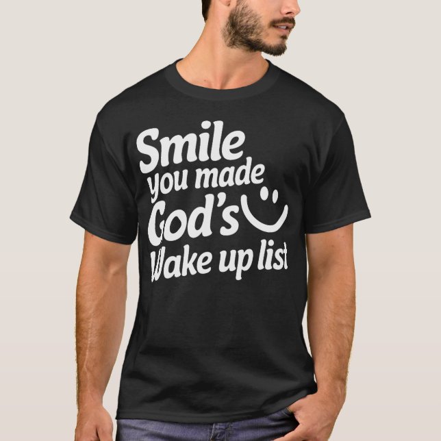 Smile You Made God'S Wake Up List T-Shirt (Front)