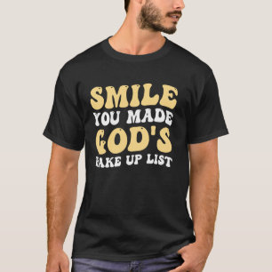 Smile You Made Gods Wake Up List T-Shirt