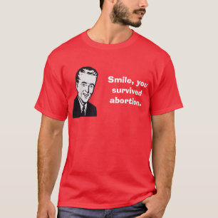 Smile, you survived abortion. T-Shirt