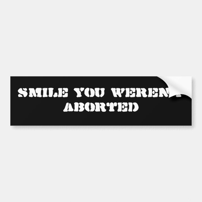 Smile You Weren't Aborted Bumper Sticker (Front)