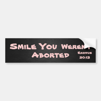Smile You Weren't Aborted Bumper Sticker