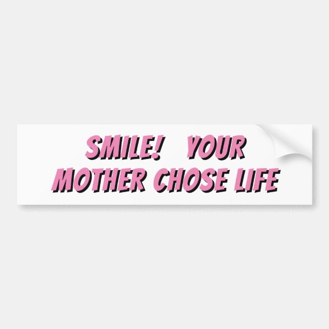 Smile, Your Mother Chose Life Bumper Sticker (Front)