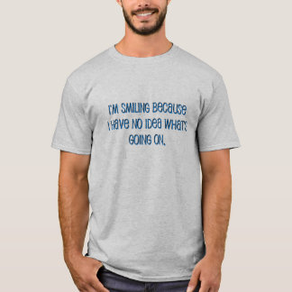 Smiling Because I Don't Know What's Going On Shirt