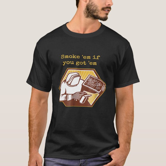 Smoke Em If You Got Em Beekeeper Beehive  Bee T-Shirt (Front)