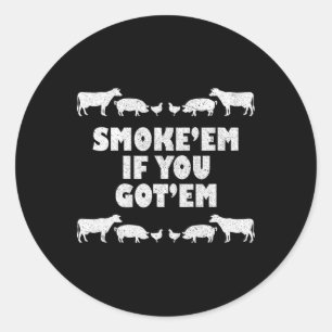 Smoke em If You Got em Rbeque Pitmaster Bbq Pit Classic Round Sticker