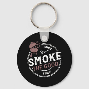 Smoker I Only Smoke The Good Stuff - Bbq Sayings  Keychain