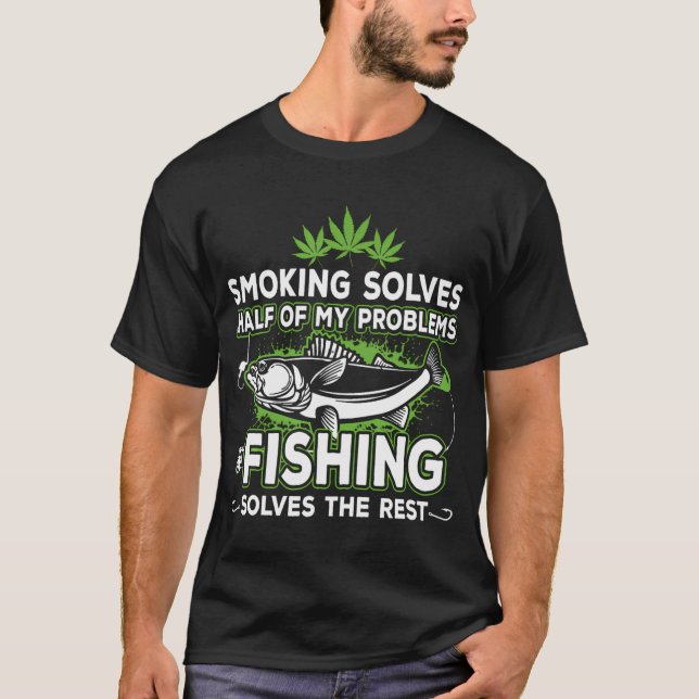 Smoking Solves Most Of My Problems Fishing Solves  T-Shirt (Front)