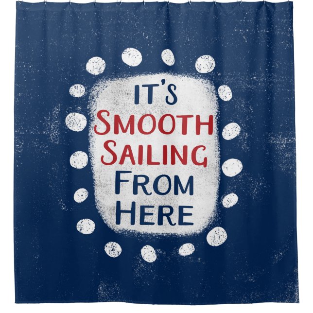 Smooth Sailing From Here Shower Curtain (Front)