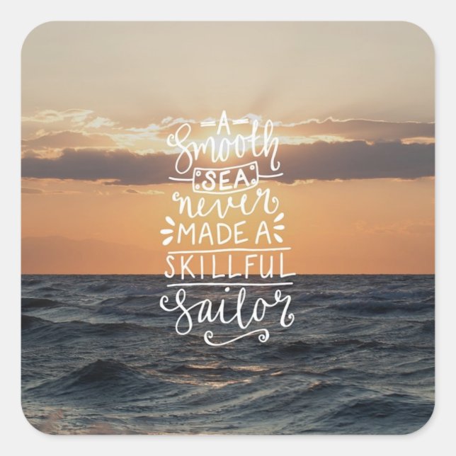 Smooth Seas Never Made a Skilful Sailor Square Sticker (Front)