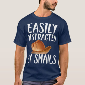 Snail Easily distracted by snails w T-Shirt