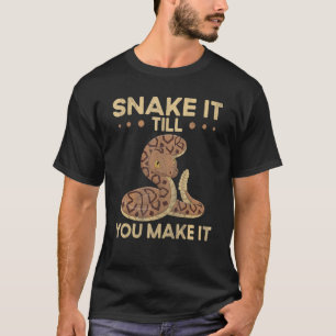 Snake It Till You Make It Snake   Ball Python T-Shirt