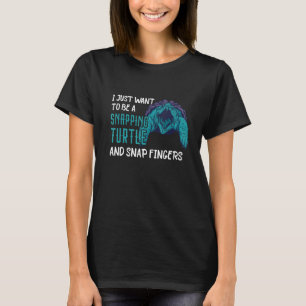 Snapping Turtle I Just Want To Be Reptile  Sea Ani T-Shirt