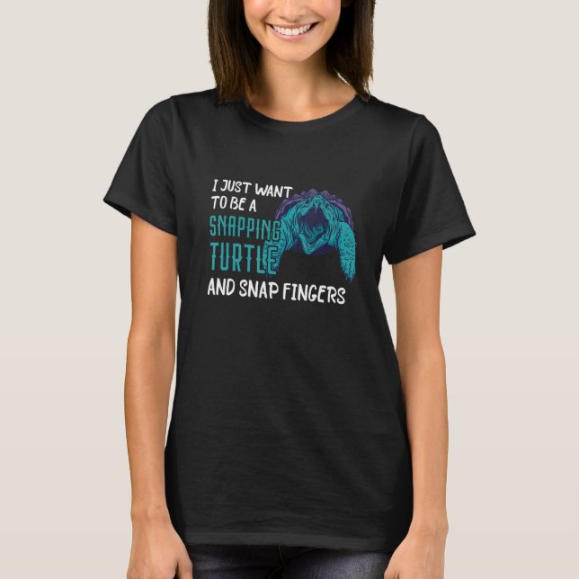 Snapping Turtle I Just Want To Be Reptile  Sea Ani T-Shirt (Front)
