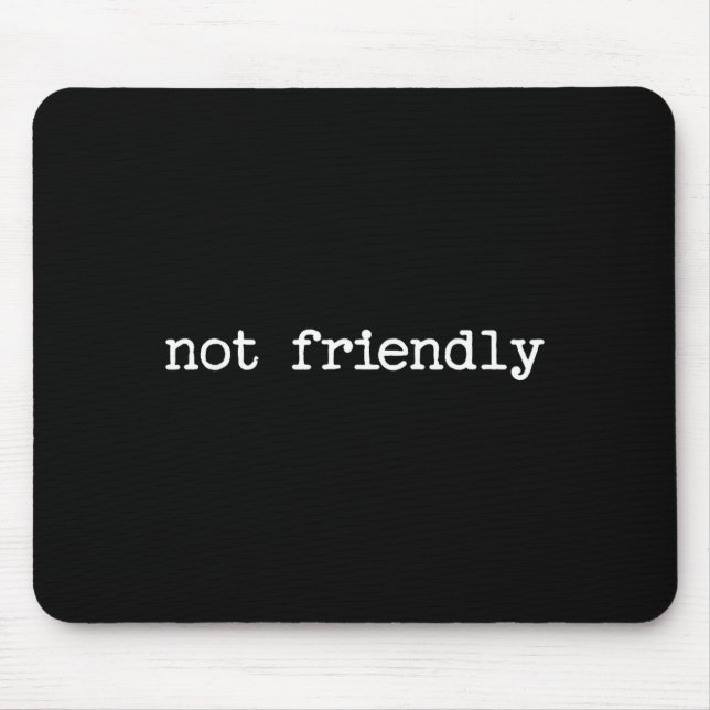 Snarky Sarcastic Quote Saying Gift Not Friendly  Mouse Pad (Front)