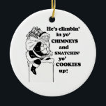 Snatchin' yo cookies up ceramic ornament<br><div class="desc">Shirtuosity.com: Holiday Humour Tees and Holiday Gifts. Find the Funniest Holiday Gifts including tees,  cards,  ornaments,  plates,  coasters,  hoodies,  stickers,  mugs,  buttons,  magnets,  hats,  bags and more from: http://www.Shirtuosity.com</div>