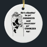 Snatchin' yo cookies up ceramic ornament<br><div class="desc">Shirtuosity.com: Holiday Humour Tees and Holiday Gifts. Find the Funniest Holiday Gifts including tees, cards, ornaments, plates, coasters, hoodies, stickers, mugs, buttons, magnets, hats, bags and more from: http://www.Shirtuosity.com</div>