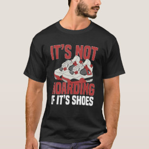 Sneaker Shoe Collector Sneakerheads It's not hoard T-Shirt