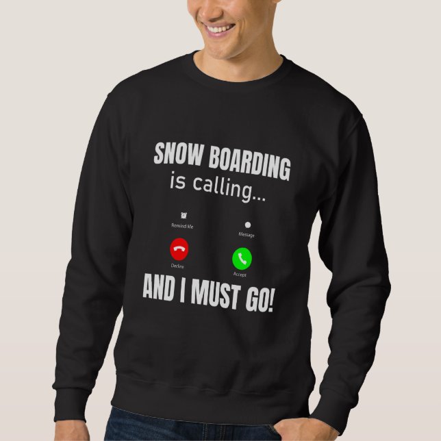 Snow Boarding Is Calling And I Must Go Sweatshirt (Front)