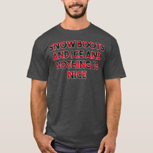 Snow Boots and Ice and Nothing is Nice Christmas R T-Shirt