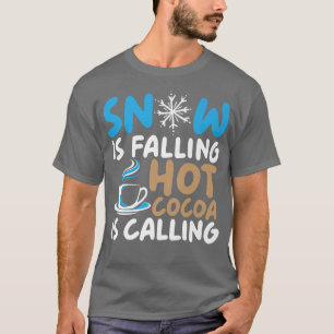 Snow Is Falling Hot Cocoa Is Calling Ice Cold Wint T-Shirt