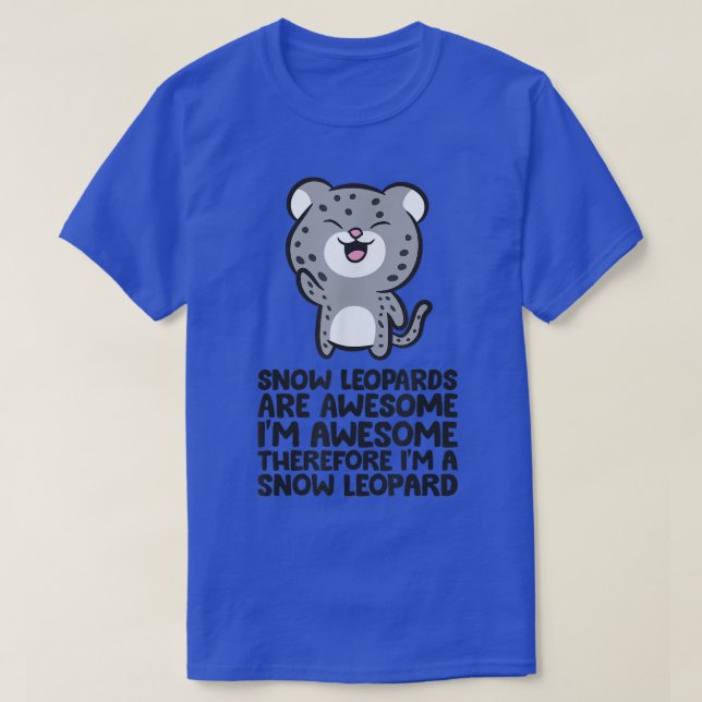 Snow Leopards Are Awesome Therefore I'm a Snow Leo T-Shirt (Design Front)