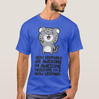 Snow Leopards Are Awesome Therefore I'm a Snow Leo T-Shirt