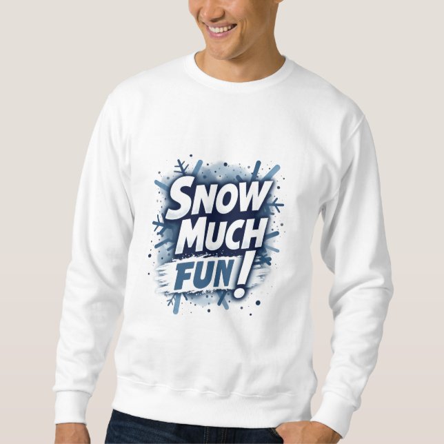 Snow much fun sweatshirt (Front)