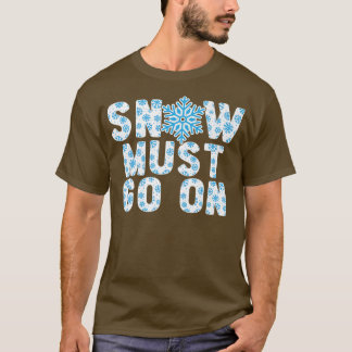 Snow Must Go On Ice Cold Snowy Winter Season T-Shirt