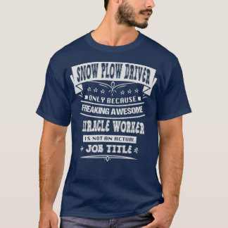 Snow Plow Driver Funny Sarcastic Novelty Humour T-Shirt