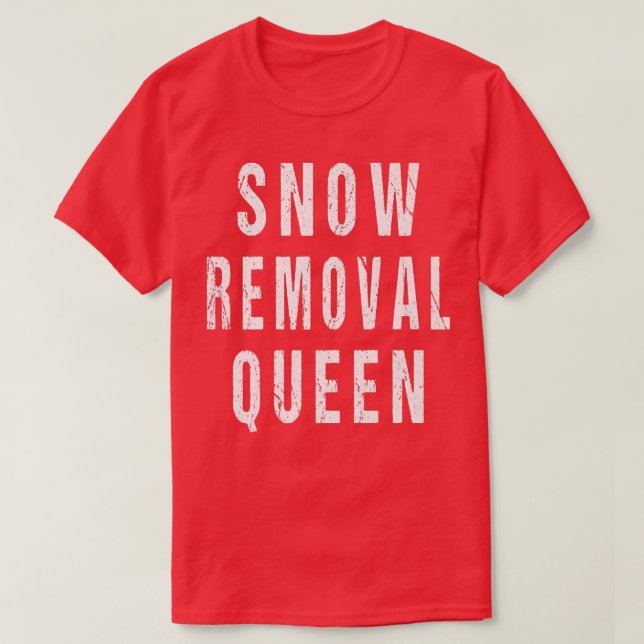 Snow Removal Queen Snowplow Driver Operator Remove T-Shirt (Design Front)