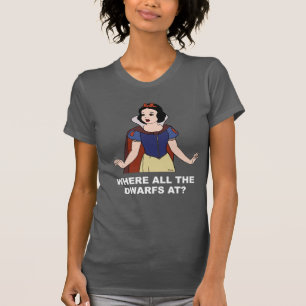 Snow White Where all the Dwarfs at? T-Shirt