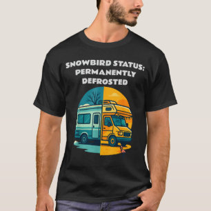 Snowbird Status Permanently Defrosted Rv Camng Ret T-Shirt