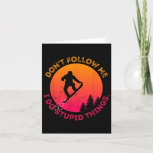 Snowboard Don't Follow Me I Do Stupid Things Snowb Card