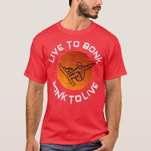 Snowboard Live To Bonk Bonk To Live Snowboarding T-Shirt