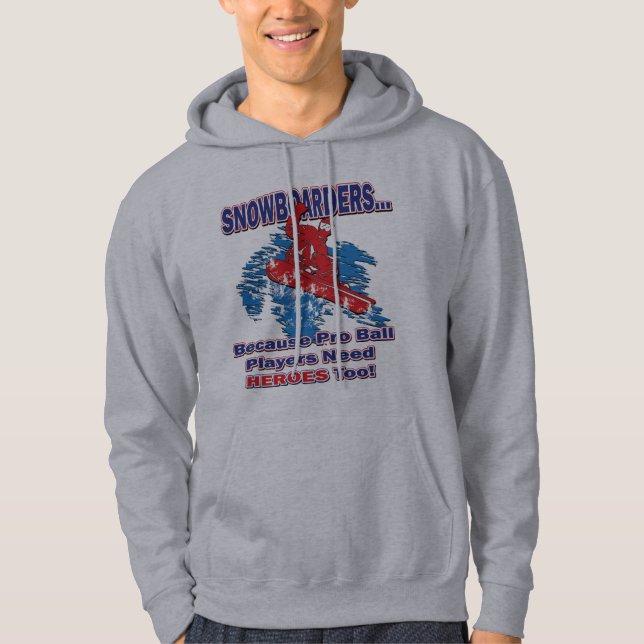 Snowboarders-Because-Pro-Ball-Players-Need-Heroes Hoodie (Front)