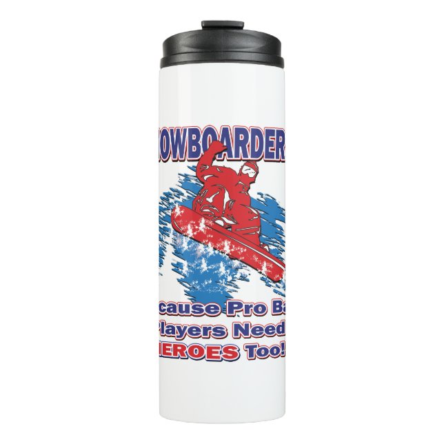 Snowboarders-Because-Pro-Ball-Players-Need-Heros-T Thermal Tumbler (Front)