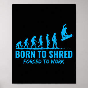 Snowboarding Born To Shred Forced To Work Snowboar Poster