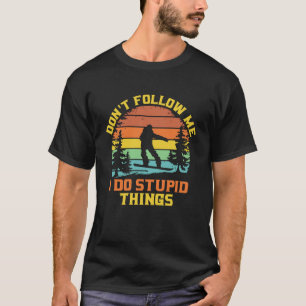Snowboarding Donu2019t Follow Me I Do Stupid Thing T-Shirt