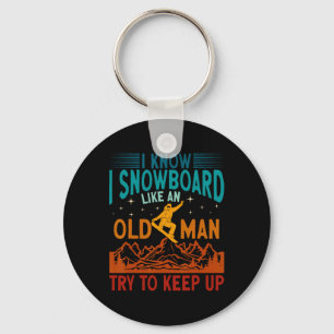 Snowboarding I Know I Snowboard Like An Old Man Sn Keychain