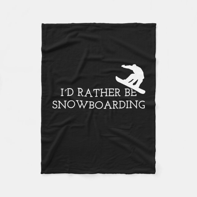 Snowboarding - I'd Rather Be Snowboarding Fleece Blanket (Front)